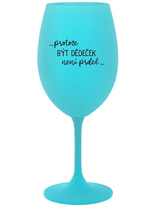 ...KEĎŽE BYŤ DIEŤAŤOM NIE JE PRDEL... - tyrkysový pohár na víno 350 ml