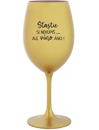 Šťastie si nekúpiš, ale môžeš si kúpiť víno! - zlatý pohár na víno 350 ml
