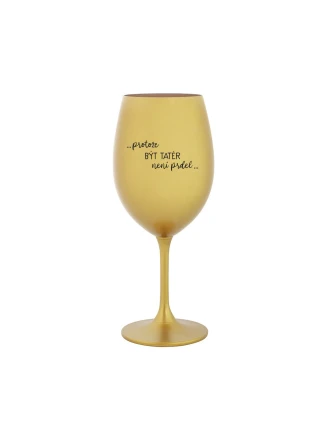 PROTOŽE BÝT TATÉR NENÍ PRDEL - zlatá sklenice na víno 350 ml