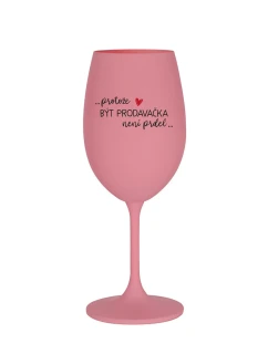 PROTOŽE BÝT PRODAVAČKA NENÍ PRDEL - růžová sklenice na víno 350 ml