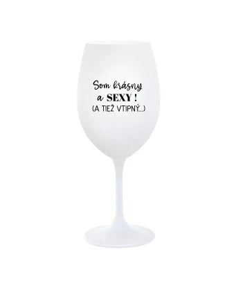 SOM KRÁSNY A SEXY! (A TIEŽ VTIPNÝ...) - biely pohár na víno 350 ml