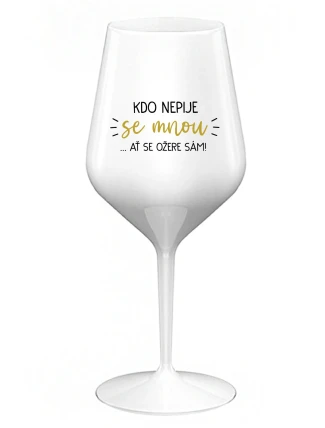 KDO NEPIJE SE MNOU...AŤ SE OŽERE SÁM! - bílá nerozbitná sklenice na víno 470 ml