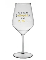 TO, ŽE NEJSEM ALKOHOLIK SE VÍ? VÍ, NO... - čirá nerozbitná sklenice na víno 470 ml TO, ŽE NEJSEM ALKOHOLIK SE VÍ? VÍ, NO... - čirá nerozbitná sklenice na víno 470 ml