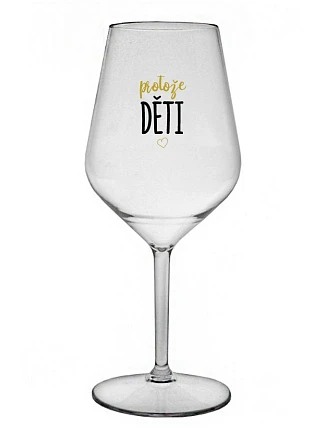 PROTOŽE DĚTI - číry nerozbitný pohár na víno 470 ml