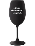 ...KEĎŽE BYŤ NORMÁLNY NIE JE PREL... - čierny pohár na víno 350 ml