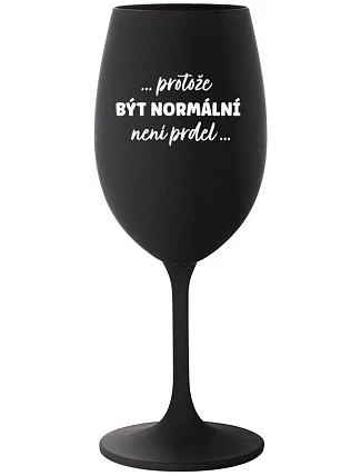 ...KEĎŽE BYŤ NORMÁLNY NIE JE PREL... - čierny pohár na víno 350 ml