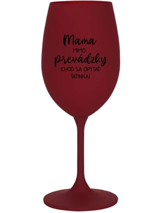 MAMA MIMO PREVÁDZKY (CHOĎ SA OPÝTAŤ TATINKA) - bordovy pohár na víno 350 ml