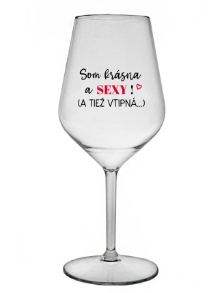 SOM KRÁSNA A SEXY! (A TIEŽ VTIPNÁ...) - priehľadný nerozbitný pohár na víno 470 ml