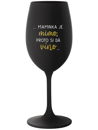 ...MAMINKA JE MIMO, PROTO SI DÁ VÍNO... - černá sklenice na víno 350 ml