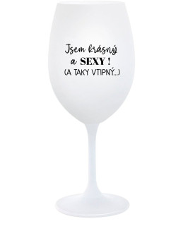 JSEM KRÁSNÝ A SEXY! (A TAKY VTIPNÝ...) - bílá  sklenice na víno 350 ml