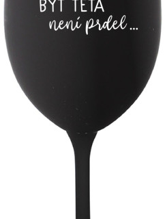 ...PROTOŽE BÝT TETA NENÍ PRDEL... - černá sklenice na víno 350 ml