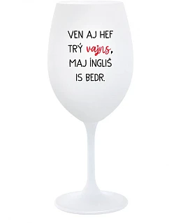 VEN AJ HEF TRÝ VAJNS, MAJ ÍNGLIŠ IS BEDR. - pohár na biele víno 350 ml