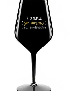 KTO NEPIJE SO MNOU... nech sa napije sám! - čierny nerozbitný pohár na víno 470 ml