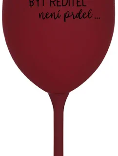 ...PROTOŽE BÝT ŘEDITEL NENÍ PRDEL... - bordo sklenice na víno 350 ml
