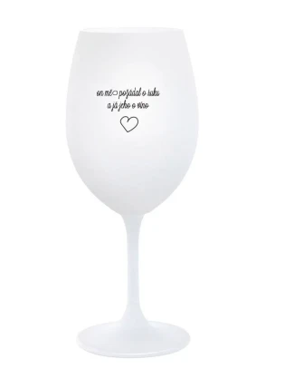 ON MĚ POŽÁDAL O RUKU A JÁ JEHO O VÍNO - bílá sklenice na víno 350 ml ON MĚ POŽÁDAL O RUKU A JÁ JEHO O VÍNO - bílá sklenice na víno 350 ml