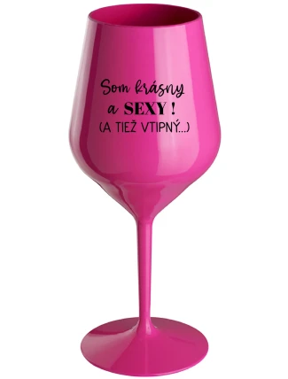 SOM KRÁSNY A SEXY! (A TIEŽ VTIPNÝ...) - růžový nerozbitný pohár na víno 470 ml