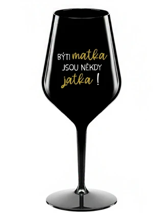 BÝTI MATKA JSOU NĚKDY JATKA! - čierny nerozbitný pohár na víno 470 ml
