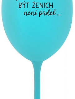 ...KEĎŽE BYŤ ŽENOU NIE JE PRELIMINÁRNE... - tyrkysový pohár na víno 350 ml