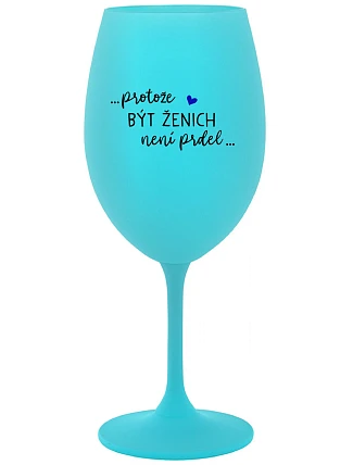 ...KEĎŽE BYŤ ŽENOU NIE JE PRELIMINÁRNE... - tyrkysový pohár na víno 350 ml