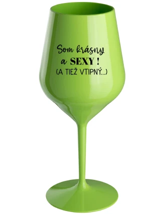 SOM KRÁSNY A SEXY! (A TIEŽ VTIPNÝ...) - zelený nerozbitný pohár na víno 470 ml
