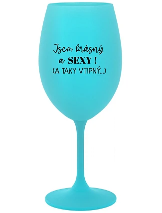 I'M BEAUTIFUL AND SEXY! (AND SO HOT...) - tyrkysový pohár na víno 350 ml