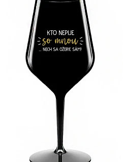 KTO NEPIJE SO MNOU... nech sa napije sám! - čierny nerozbitný pohár na víno 470 ml