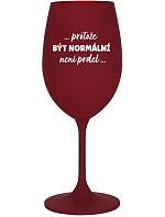 ...KEĎŽE BYŤ NORMÁLNY NIE JE PREL... - bordový pohár na víno 350 ml