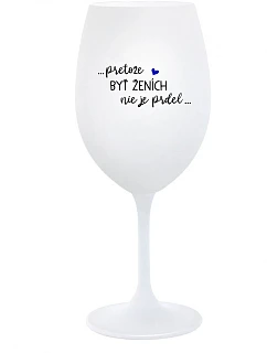 ...KEĎŽE BYŤ ŽENOU NIE JE PRELIMINÁRNE... - pohár na biele víno 350 ml