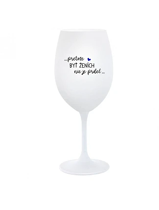 ...KEĎŽE BYŤ ŽENOU NIE JE PRELIMINÁRNE... - pohár na biele víno 350 ml