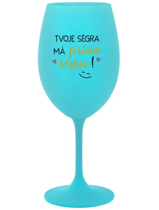 TVOJE SÉGRA MÁ PRIMA SÉGRU! - tyrkysová sklenice na víno 350 ml TVOJE SÉGRA MÁ PRIMA SÉGRU! - tyrkysová sklenice na víno 350 ml