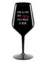 VEN AJ HEF TRÝ VAJNS, MAJ ÍNGLIŠ IS BEDR. - čierny nerozbitný pohár na víno 470 ml