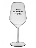 ...KEĎŽE BYŤ NORMÁLNY NIE JE PRELOMOVÉ... - číry nerozbitný pohár na víno 470 ml