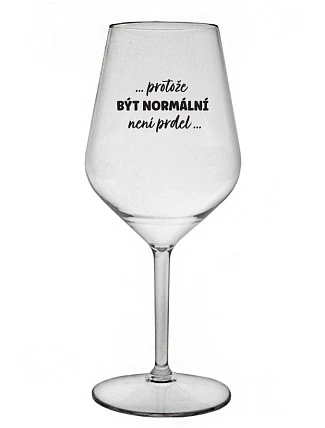 ...KEĎŽE BYŤ NORMÁLNY NIE JE PRELOMOVÉ... - číry nerozbitný pohár na víno 470 ml