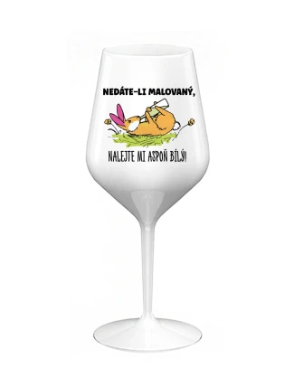 NEDÁTE-LI MALOVANÝ, NALEJTE MI ASPOŇ BÍLÝ! - bílá nerozbitná sklenice na víno 470 ml NEDÁTE-LI MALOVANÝ, NALEJTE MI ASPOŇ BÍLÝ! - bílá nerozbitná sklenice na víno 470 ml