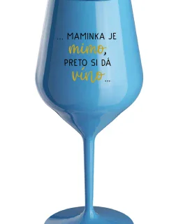 ...MAMINKA JE MIMO, PRETO SI DÁ VÍNO...  - modrý nerozbitný pohár na víno 470 ml