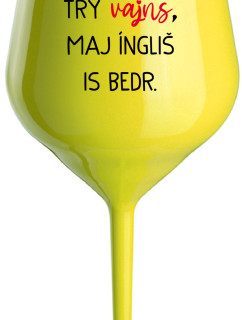 VEN AJ HEF TRÝ VAJNS, MAJ ÍNGLIŠ IS BEDR. - žlutá nerozbitná sklenice na víno 470 ml