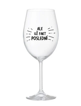 ALE UŽ FAKT POSLEDNÍ - čirá sklenice na víno 350 ml