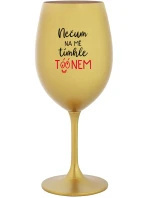 NEČUM NA MĚ TÍMHLE TÓÓNEM - zlatá sklenice na víno 350 ml