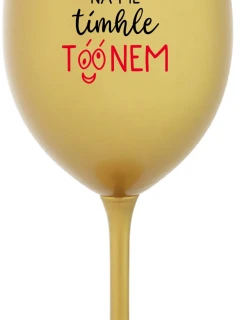 NEČUM NA MĚ TÍMHLE TÓÓNEM - zlatá sklenice na víno 350 ml