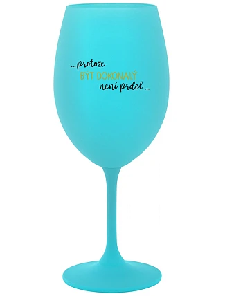 ...KEĎŽE BYŤ DOKONALÝ NIE JE PRDEL... - tyrkysový pohár na víno 350 ml
