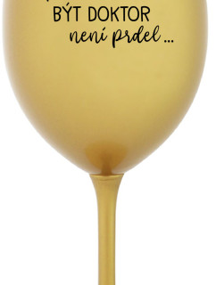 ...PROTOŽE BÝT DOKTOR NENÍ PRDEL... - zlatá sklenice na víno 350 ml