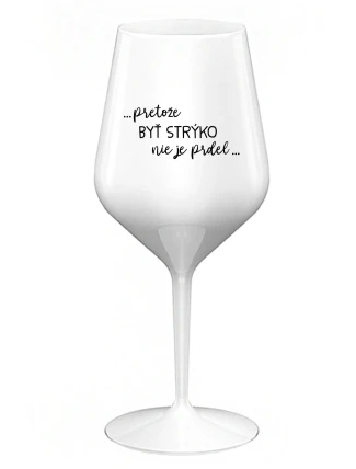 ...PRETOŽE BYŤ STRÝKO NIE JE PRDEL... - biely nerozbitný pohár na víno 470 ml