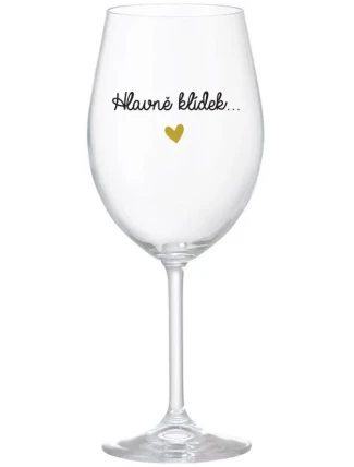 HLAVNĚ KLÍDEK... - čirá sklenice na víno 350 ml