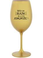 VŠETCI SÚ BLÁZNI...IBA JA SOM JEDNOROŽEC! - zlatý pohár na víno 350 ml
