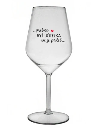 ...PRETOŽE BYŤ UČITEĽKA NIE JE PRDEL... - priehľadný nerozbitný pohár na víno 470 ml
