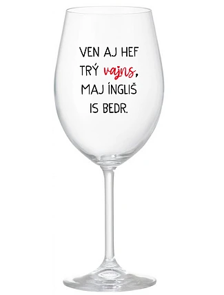 VEN AJ HEF THREE VAJNS, MAJ ÍNGLIŠ IS BEDR. - priehľadný pohár na víno 350 ml