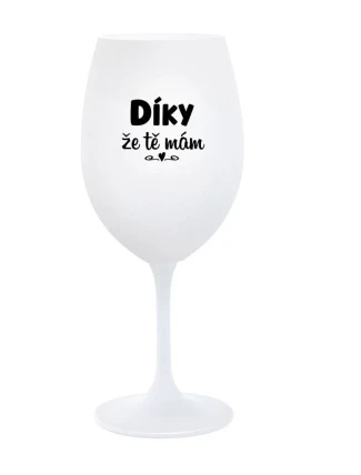 DÍKY ŽE TĚ MÁM - bílá sklenice na víno 350 ml DÍKY ŽE TĚ MÁM - bílá sklenice na víno 350 ml