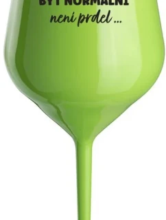 ...PROTOŽE BÝT NORMÁLNÍ NENÍ PRDEL... - zelená nerozbitná sklenice na víno 470 ml