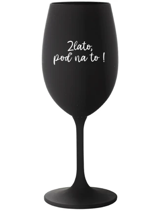 ZLATO, POĎ NA TO! - čierny pohár na víno 350 ml