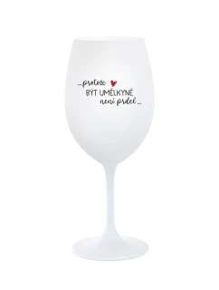 PROTOŽE BÝT UMĚLKYNĚ NENÍ PRDEL - bílá  sklenice na víno 350 ml